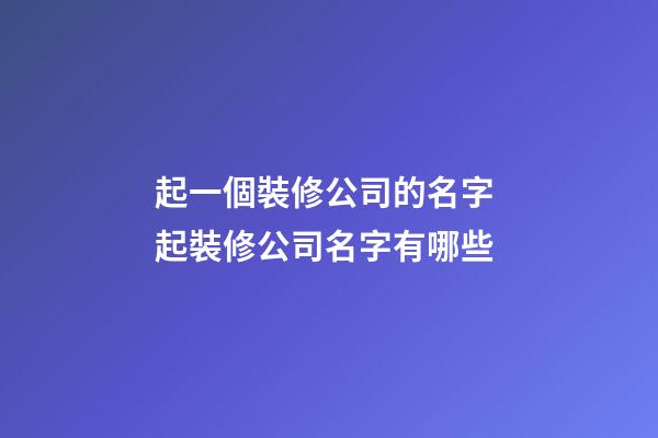 起一個裝修公司的名字 起裝修公司名字有哪些-第1張-公司起名-玄機派